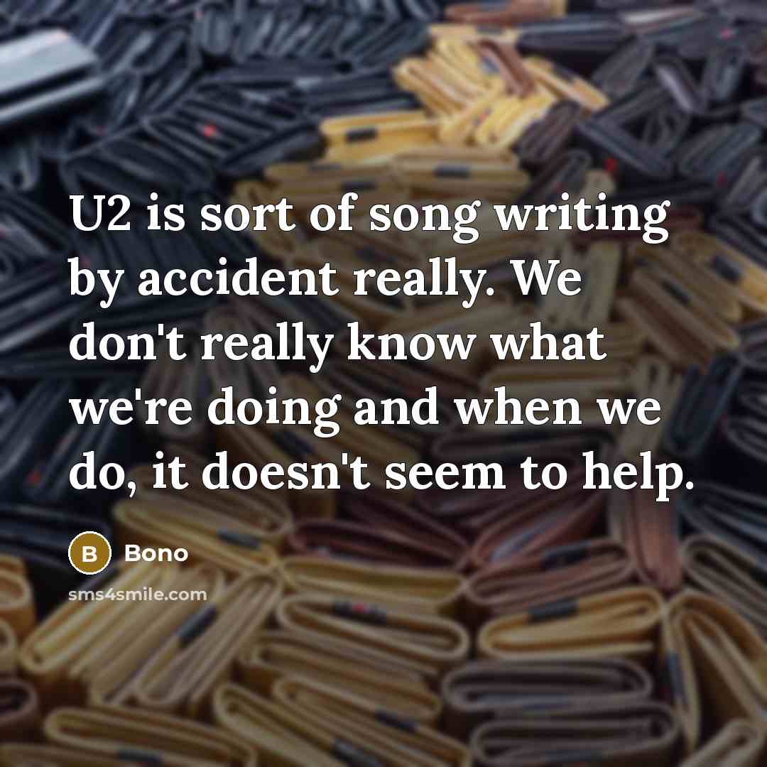 “U2 is sort of song writing by accident really. We…” quote by Bono