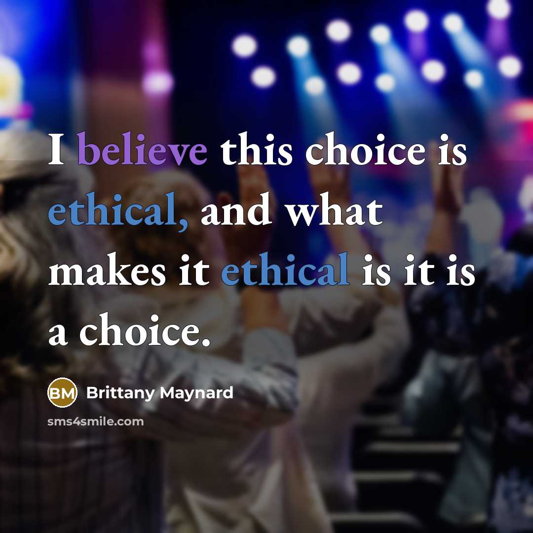 “I believe this choice is ethical, and what makes it…” quote by Brittany Maynard
