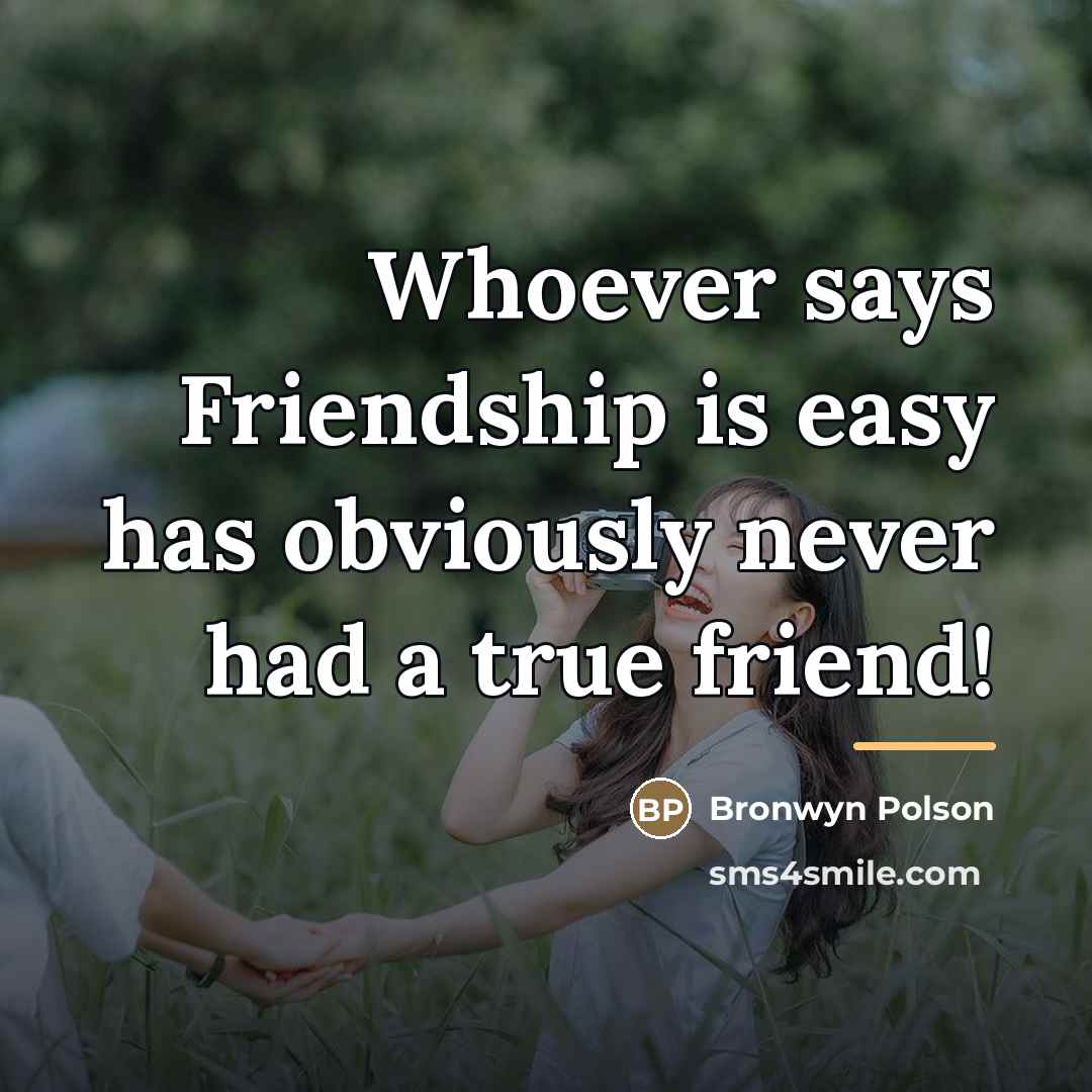 “Whoever says Friendship is easy has obviously never had a…” quote by Bronwyn Polson