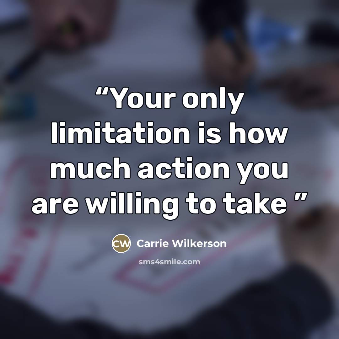 “Your only limitation is how much action you are willing to take” quote by Carrie Wilkerson