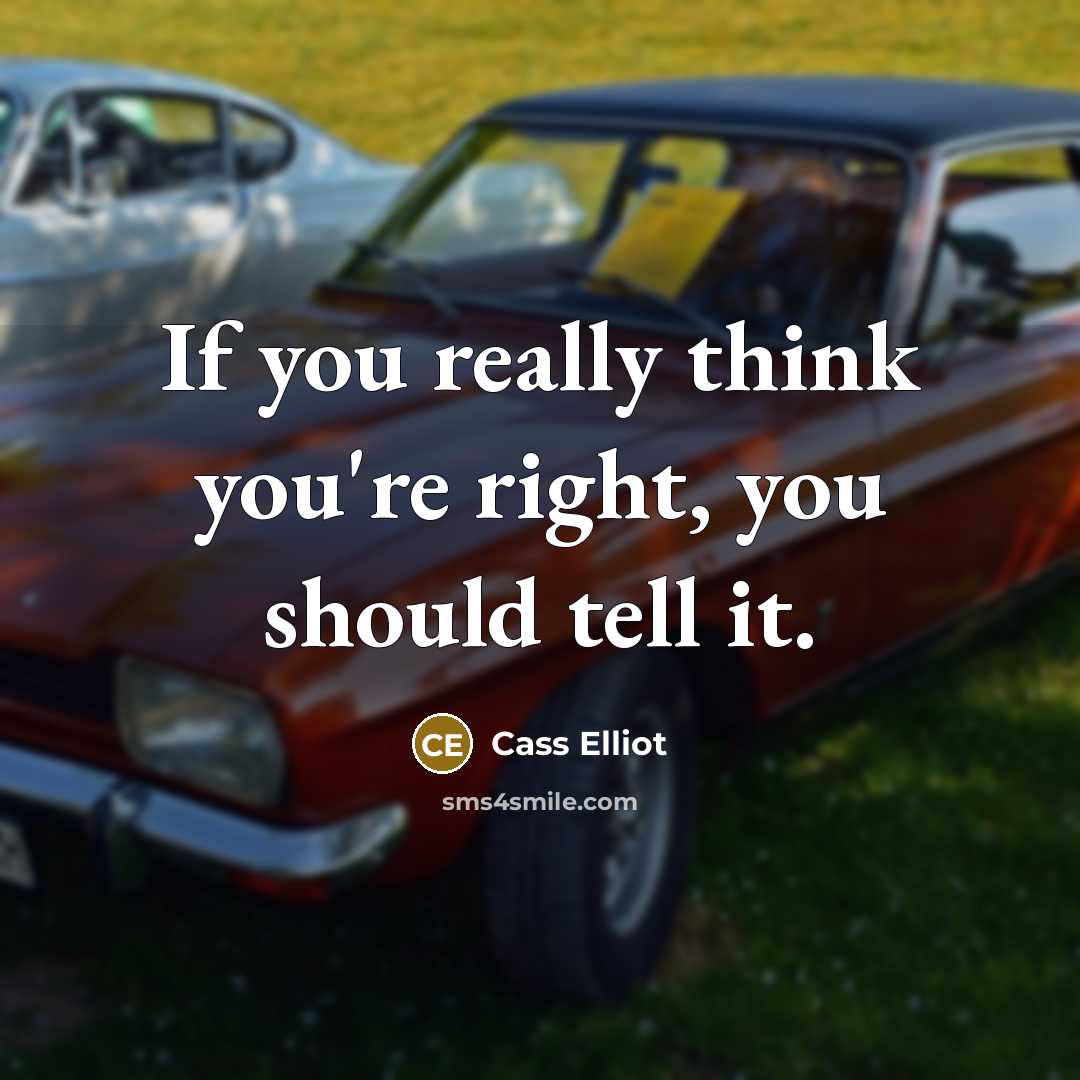 “If you really think you're right, you should tell it.” quote by Cass Elliot