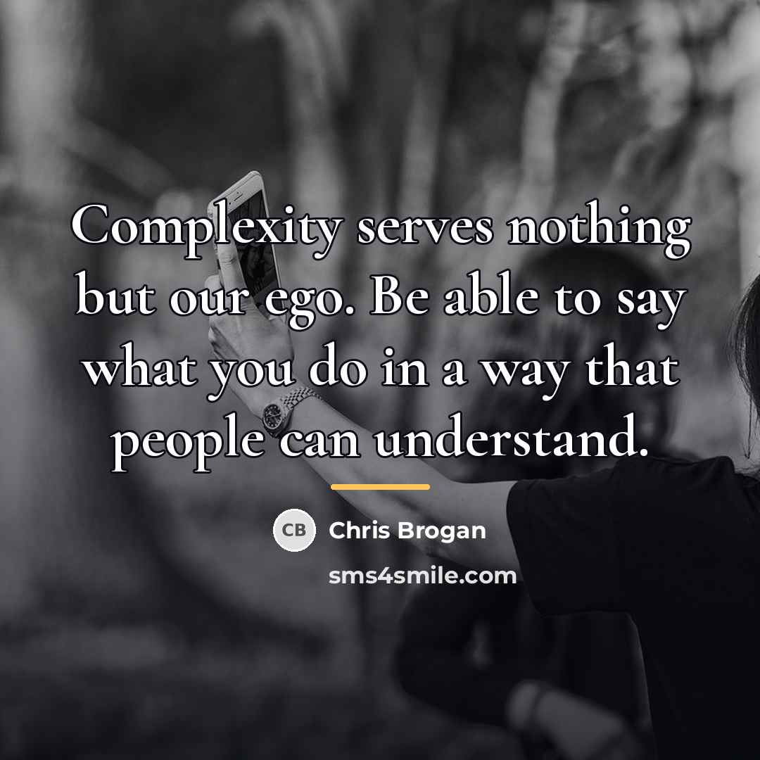 “Complexity serves nothing but our ego. Be able to say…” quote by Chris Brogan