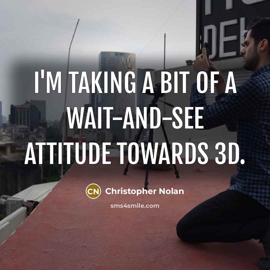 “I'm taking a bit of a wait-and-see attitude towards 3D.…” quote by Christopher Nolan