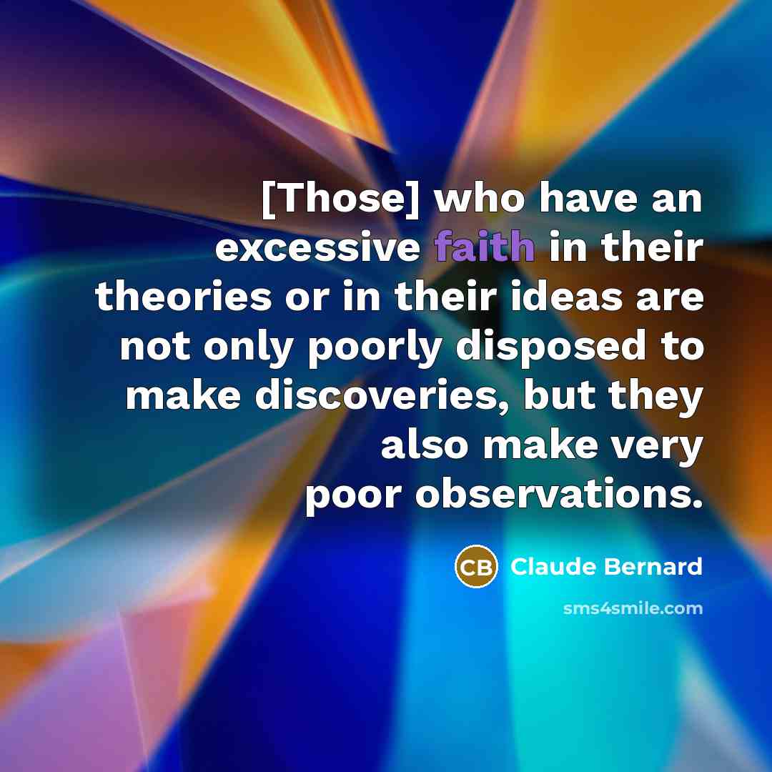 “[Those] who have an excessive faith in their theories or…” quote by Claude Bernard