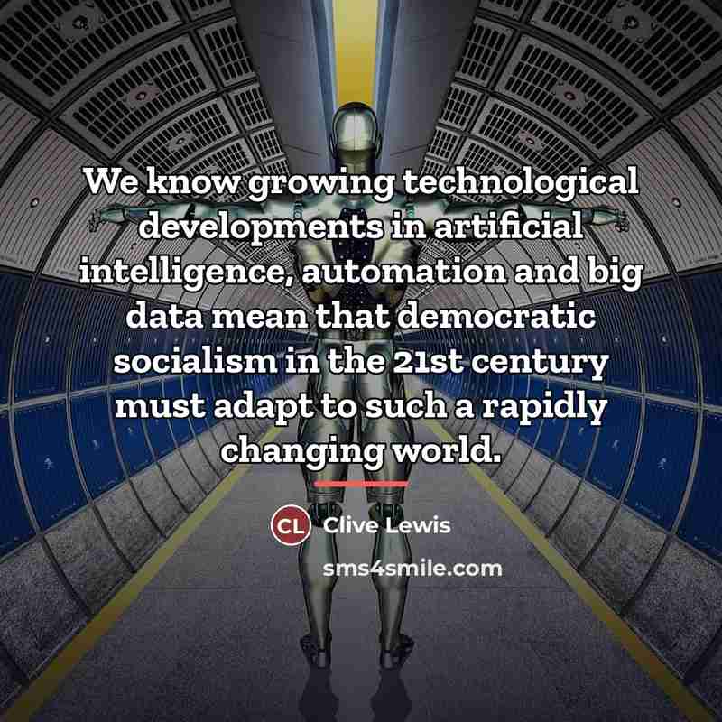 “We know growing technological developments in artificial intelligence, automation and…” quote by Clive Lewis