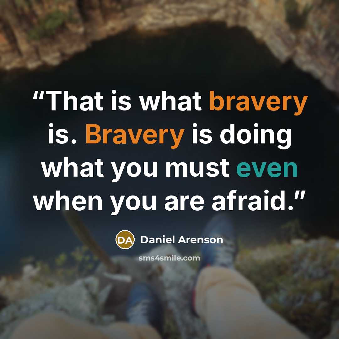 “That is what bravery is. Bravery is doing what you must even when you are afraid.” quote by Daniel Arenson