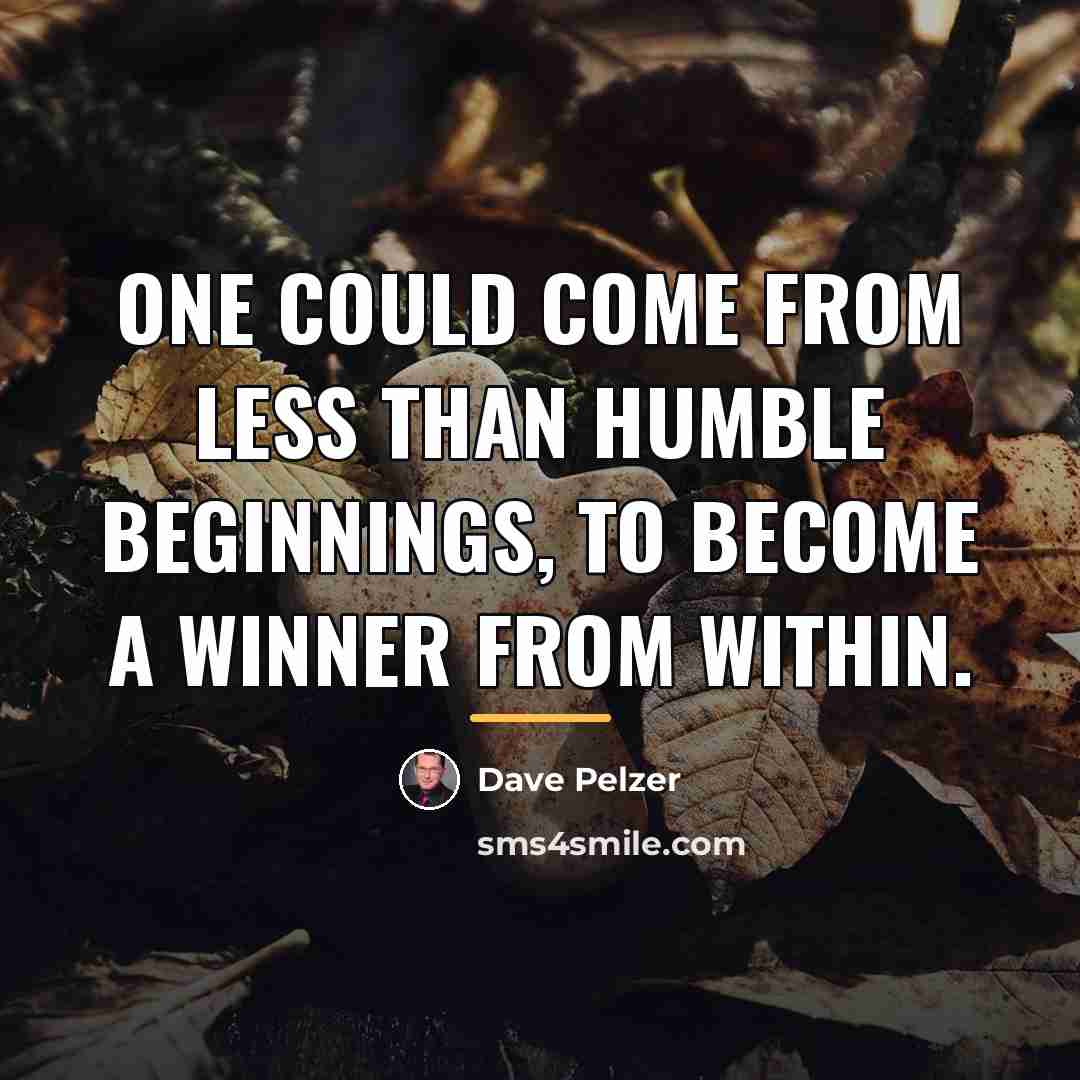 “One could come from less than humble beginnings, to become…” quote by Dave Pelzer