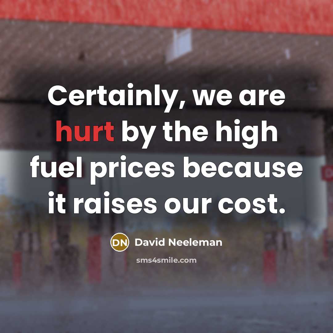 “Certainly, we are hurt by the high fuel prices because…” quote by David Neeleman