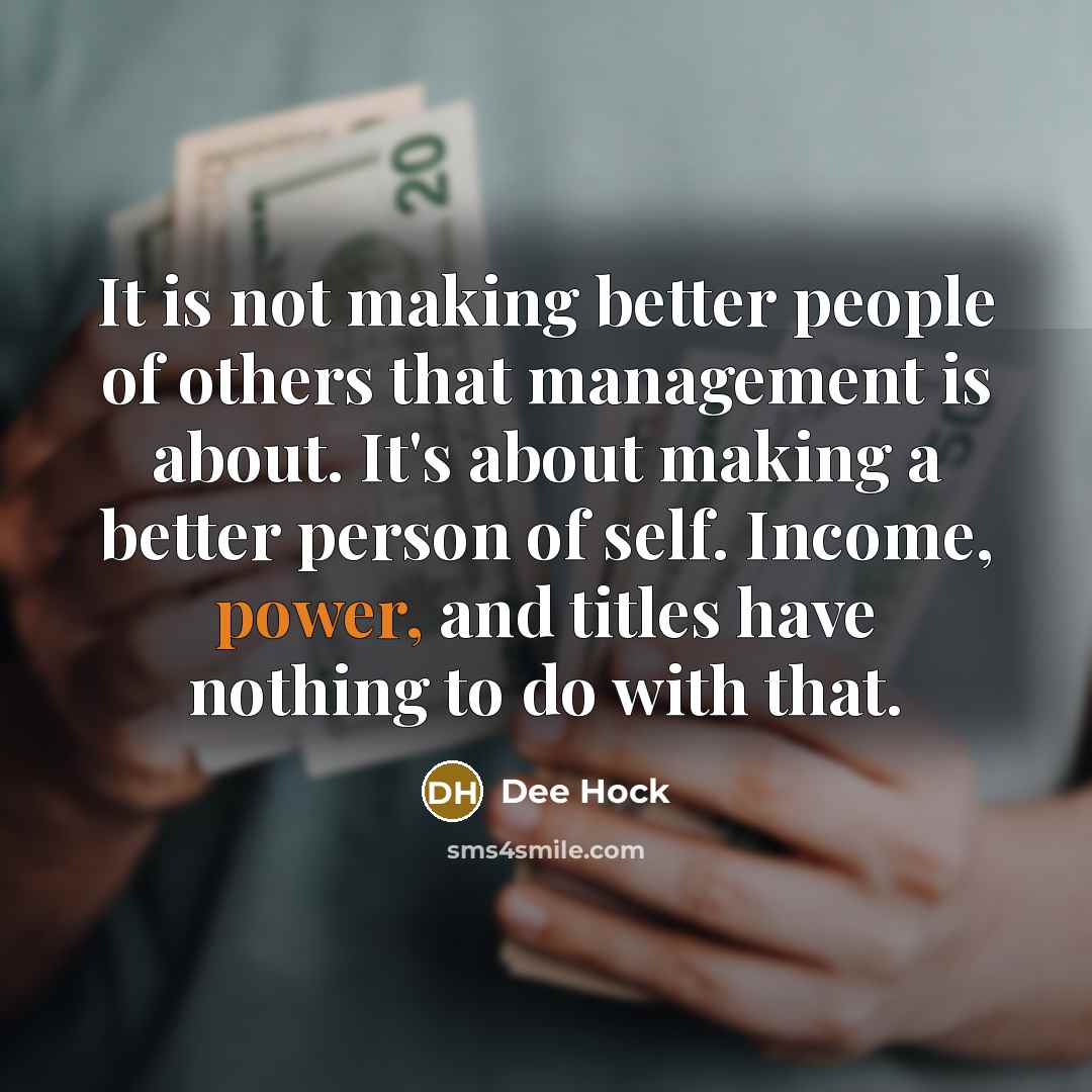 “It is not making better people of others that management…” quote by Dee Hock