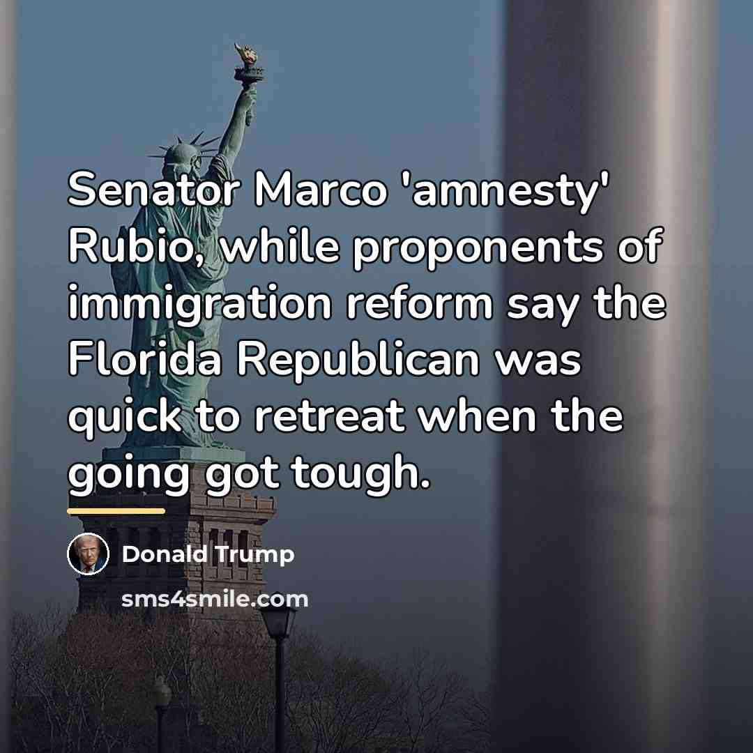“Senator Marco 'amnesty' Rubio, while proponents of immigration reform say…” quote by Donald Trump