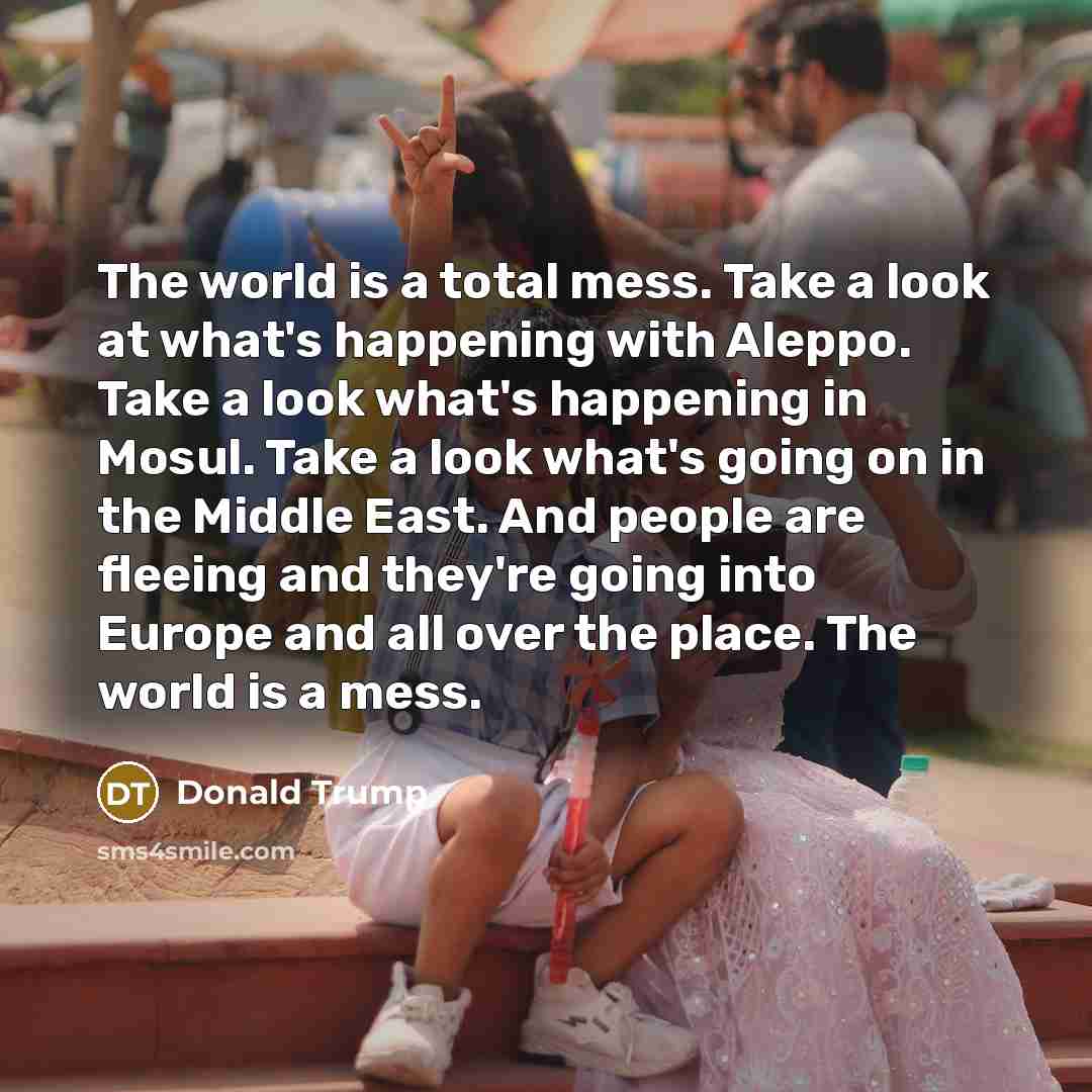 “The world is a total mess. Take a look at…” quote by Donald Trump