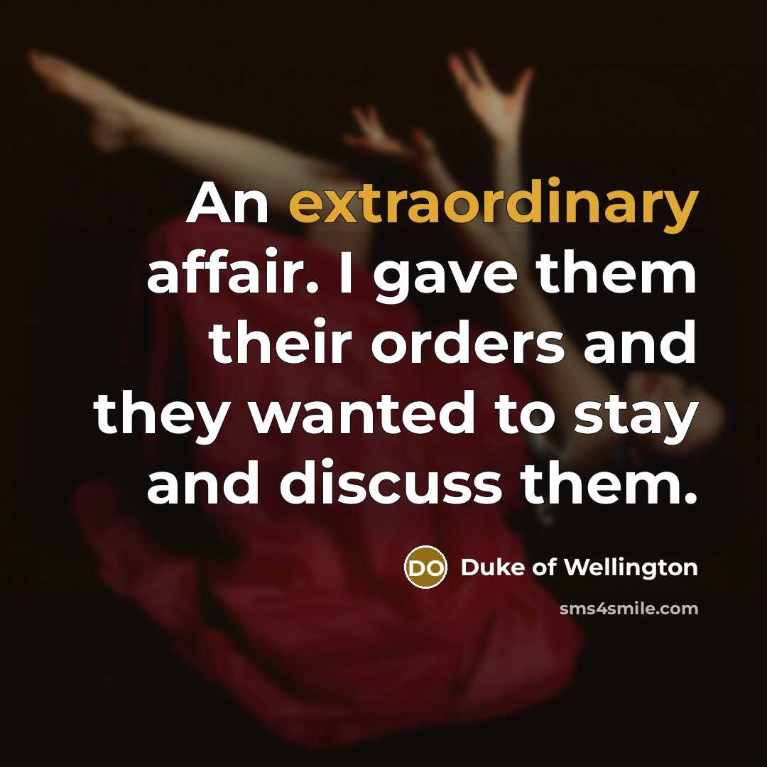 “An extraordinary affair. I gave them their orders and they…” quote by Duke of Wellington