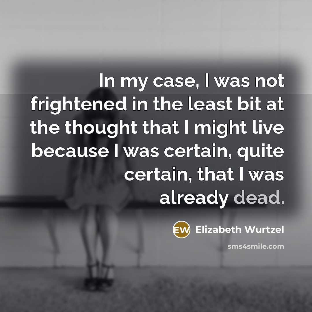“In my case, I was not frightened in the least…” quote by Elizabeth Wurtzel