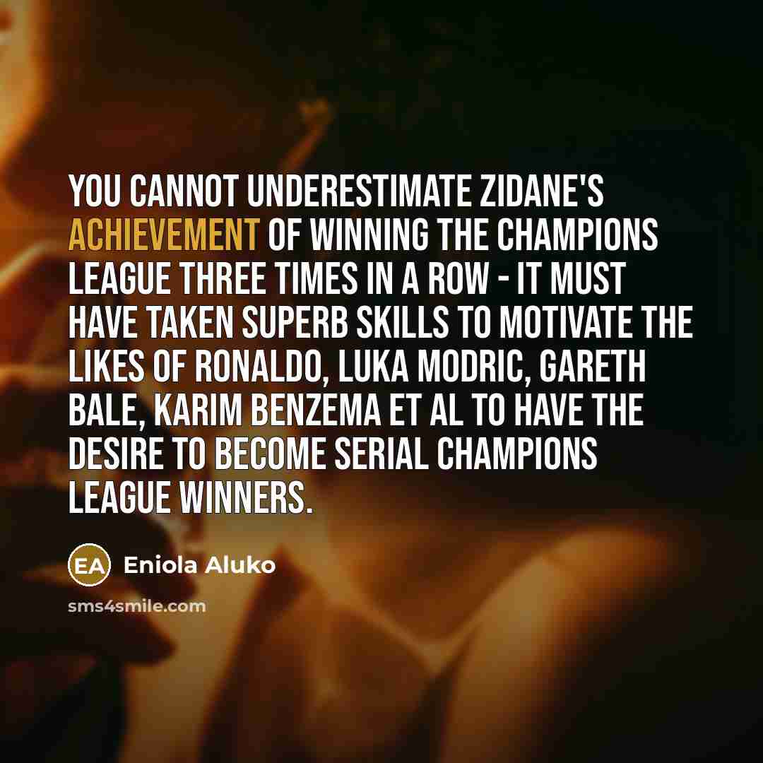 “You cannot underestimate Zidane's achievement of winning the Champions League…” quote by Eniola Aluko