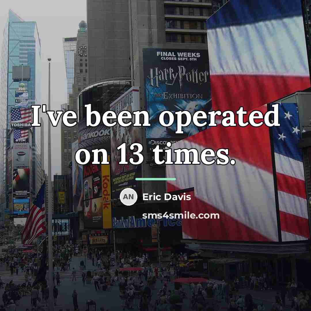“I've been operated on 13 times.…” quote by Eric Davis
