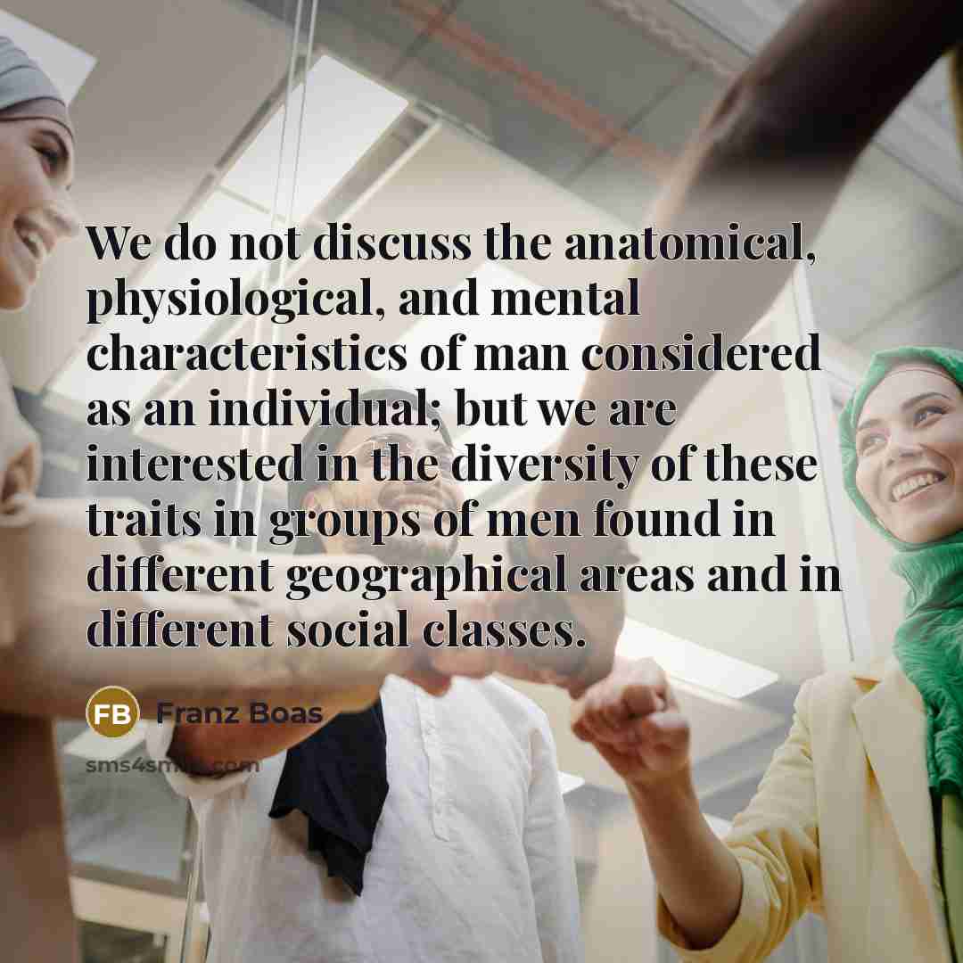 “We do not discuss the anatomical, physiological, and mental characteristics…” quote by Franz Boas