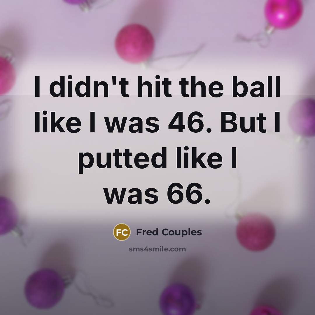 “I didn't hit the ball like I was 46. But…” quote by Fred Couples