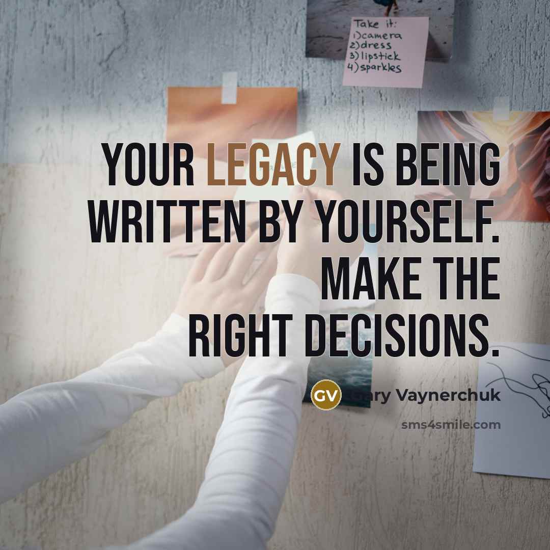 “Your legacy is being written by yourself. Make the right…” quote by Gary Vaynerchuk