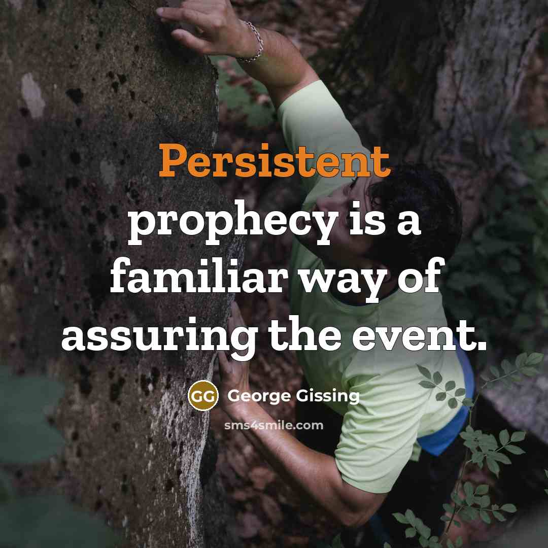 “Persistent prophecy is a familiar way of assuring the event.…” quote by George Gissing