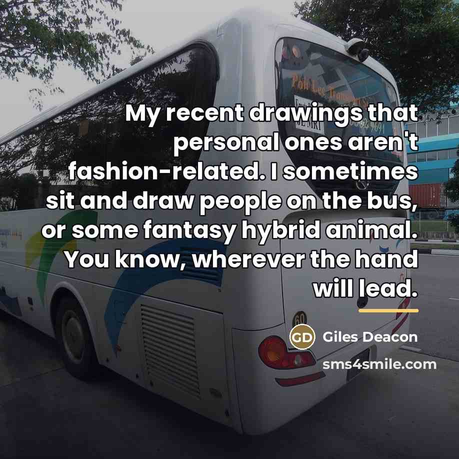 “My recent drawings that personal ones aren't fashion-related. I sometimes…” quote by Giles Deacon
