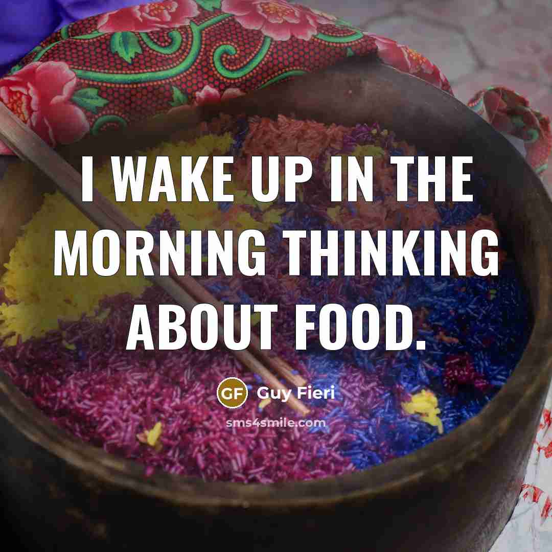 “I wake up in the morning thinking about food.…” quote by Guy Fieri