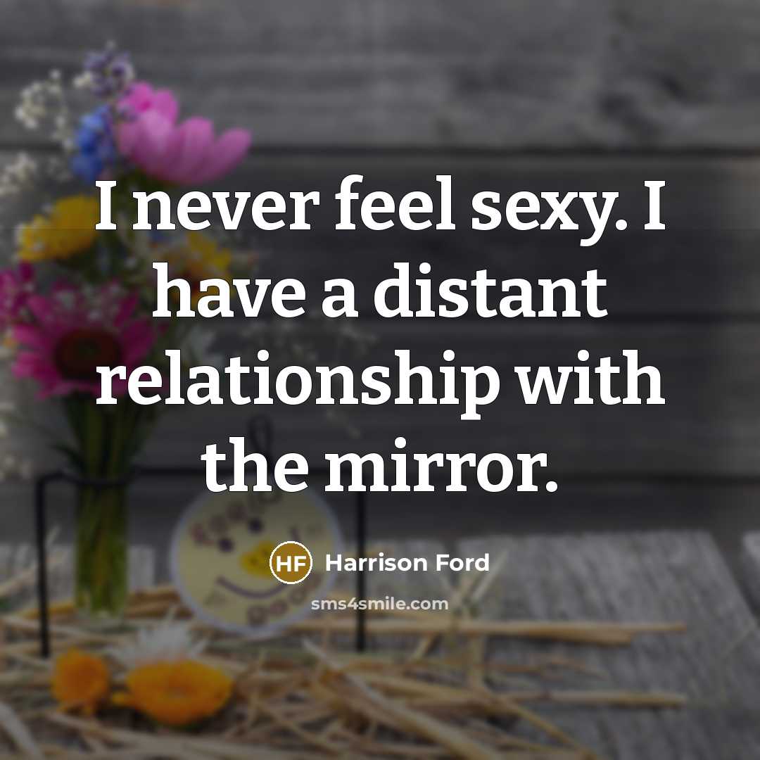 “I never feel sexy. I have a distant relationship with…” quote by Harrison Ford