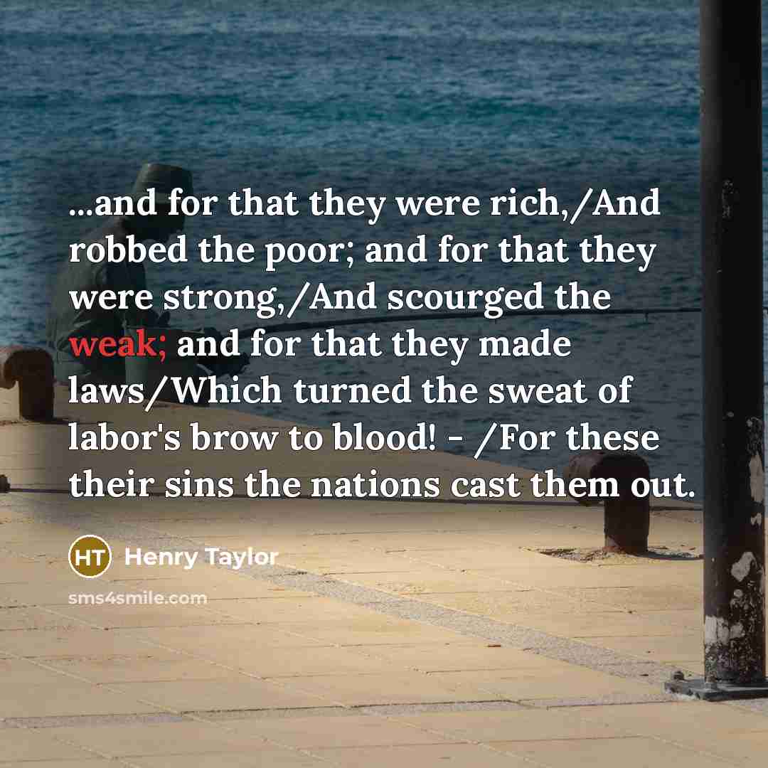 “...and for that they were rich,/And robbed the poor; and…” quote by Henry Taylor