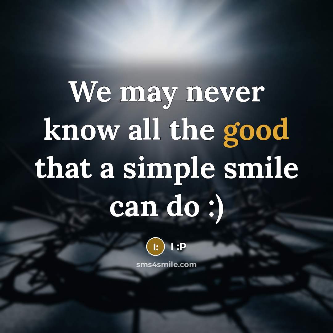 “We may never know all the good that a simple smile can do :)” quote by I :P