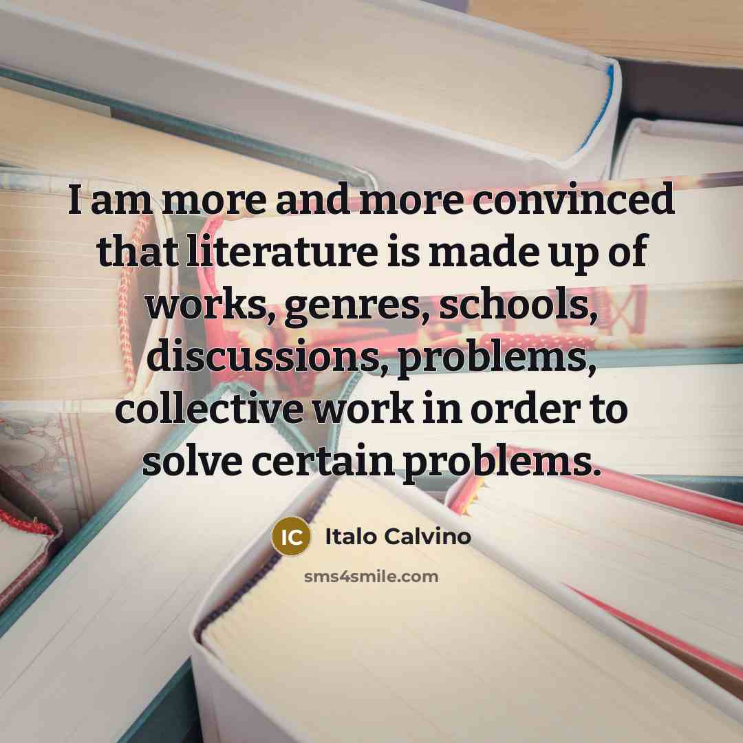 “I am more and more convinced that literature is made…” quote by Italo Calvino