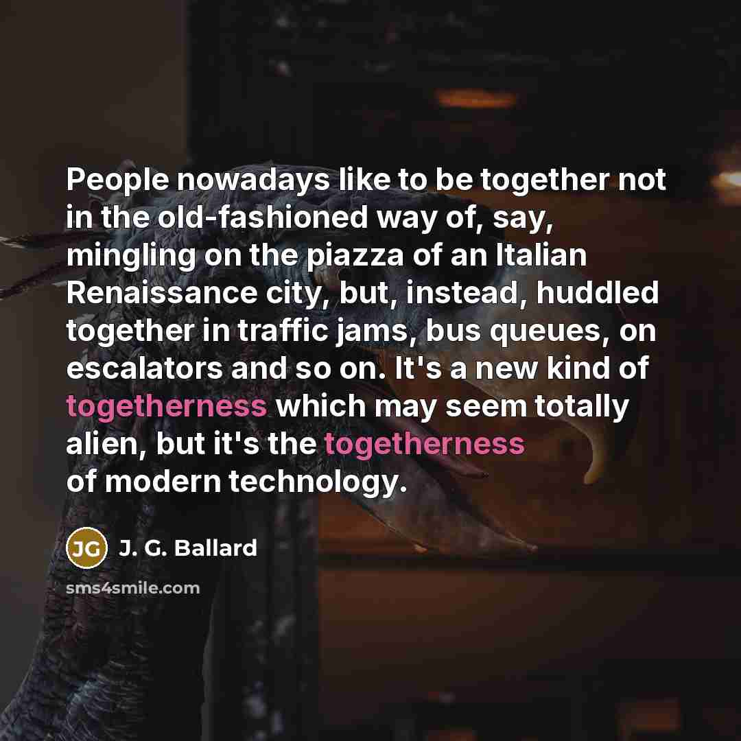 “People nowadays like to be together not in the old-fashioned…” quote by J. G. Ballard