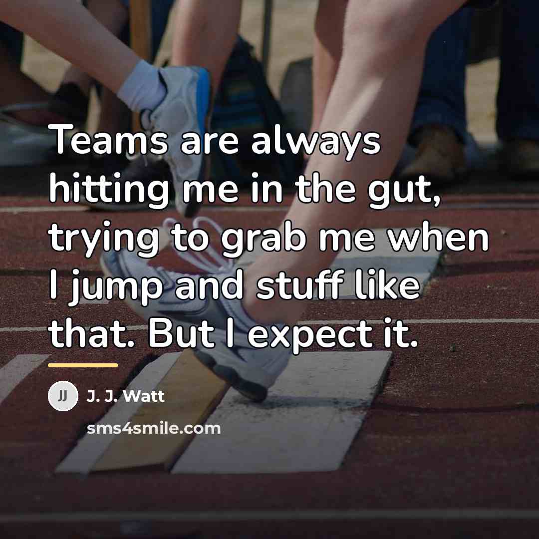 “Teams are always hitting me in the gut, trying to…” quote by J. J. Watt