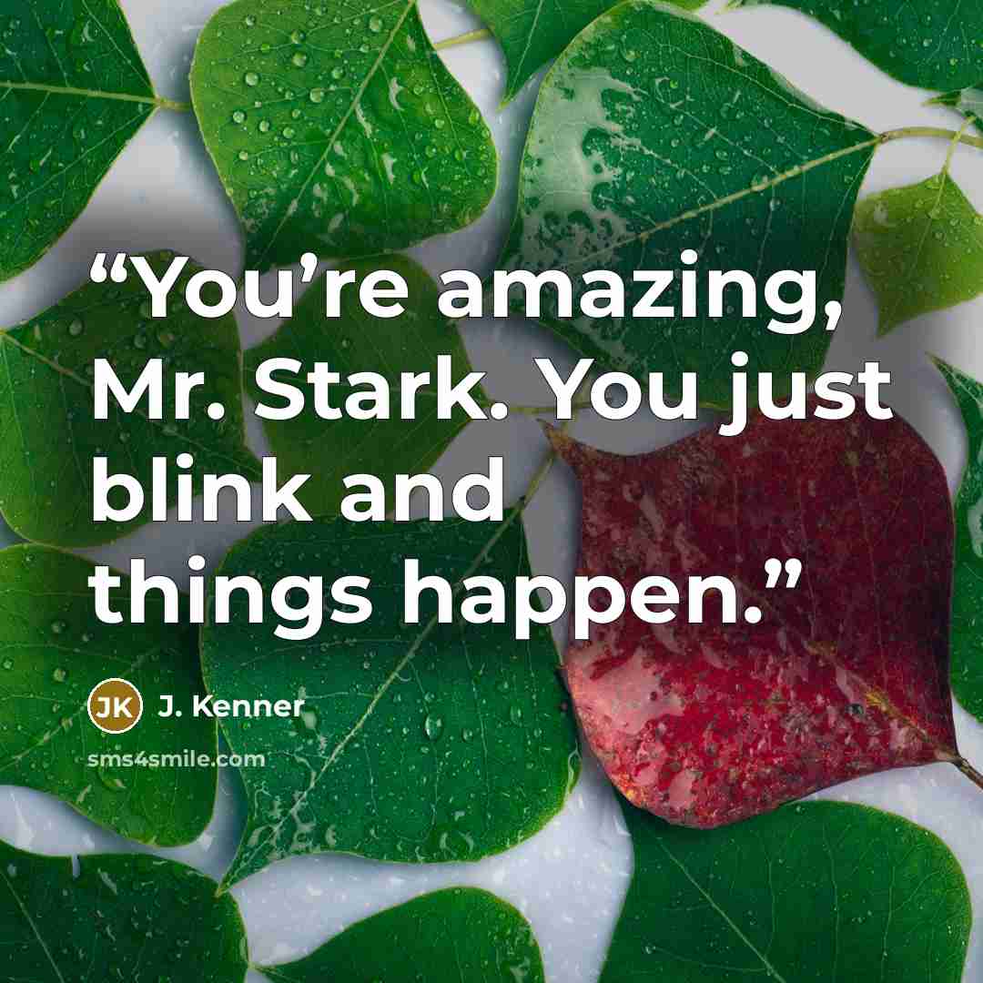 “You’re amazing, Mr. Stark. You just blink and things happen.” quote by J. Kenner