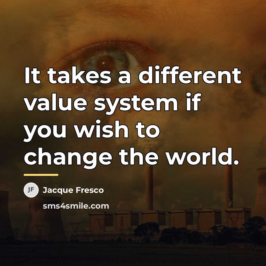 “It takes a different value system if you wish to…” quote by Jacque Fresco
