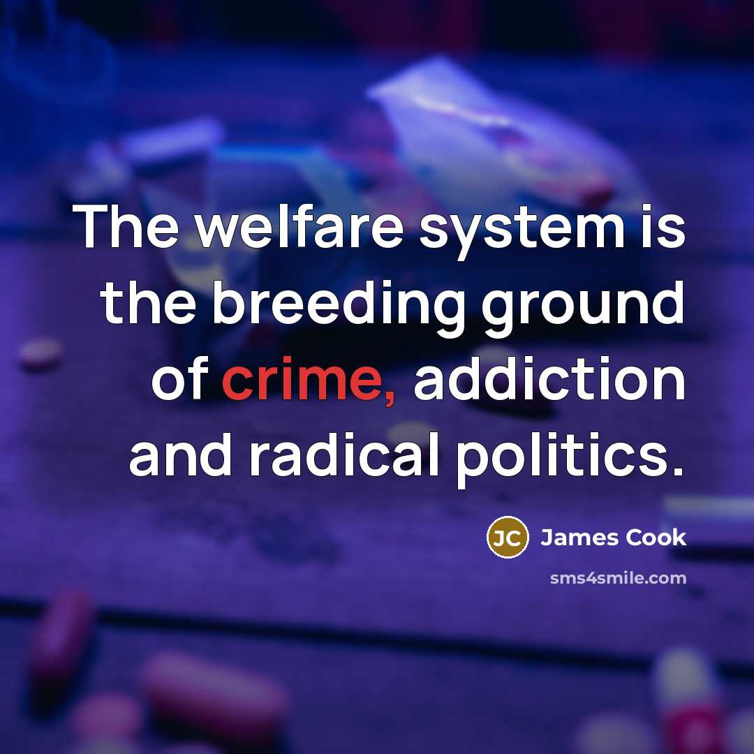 “The welfare system is the breeding ground of crime, addiction…” quote by James Cook