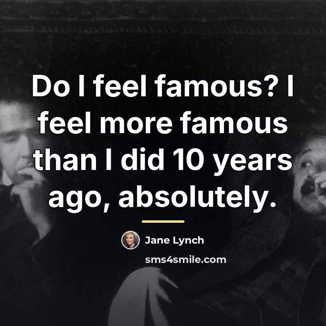 “Do I feel famous? I feel more famous than I…” quote by Jane Lynch