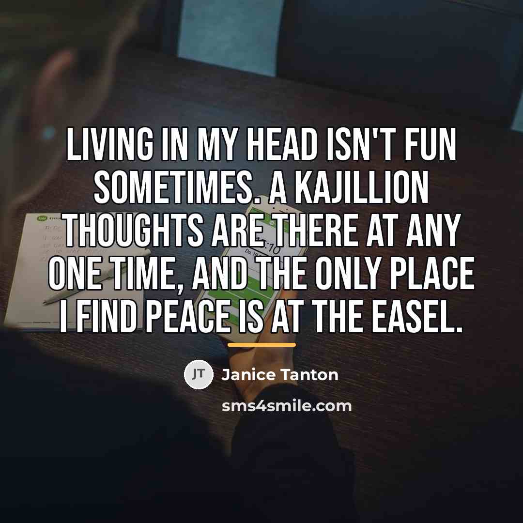 “Living in my head isn't fun sometimes. A kajillion thoughts…” quote by Janice Tanton