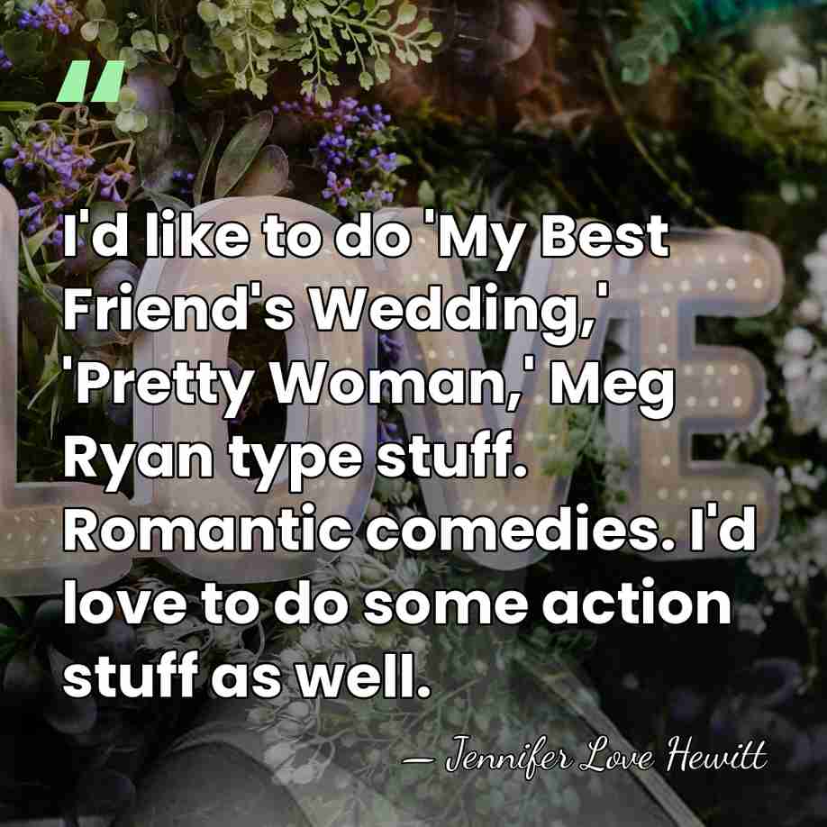 I'd like to do 'My Best Friend's Wedding,' 'Pretty Woman,' Meg Ryan&hellip; - Jennifer Love Hewitt