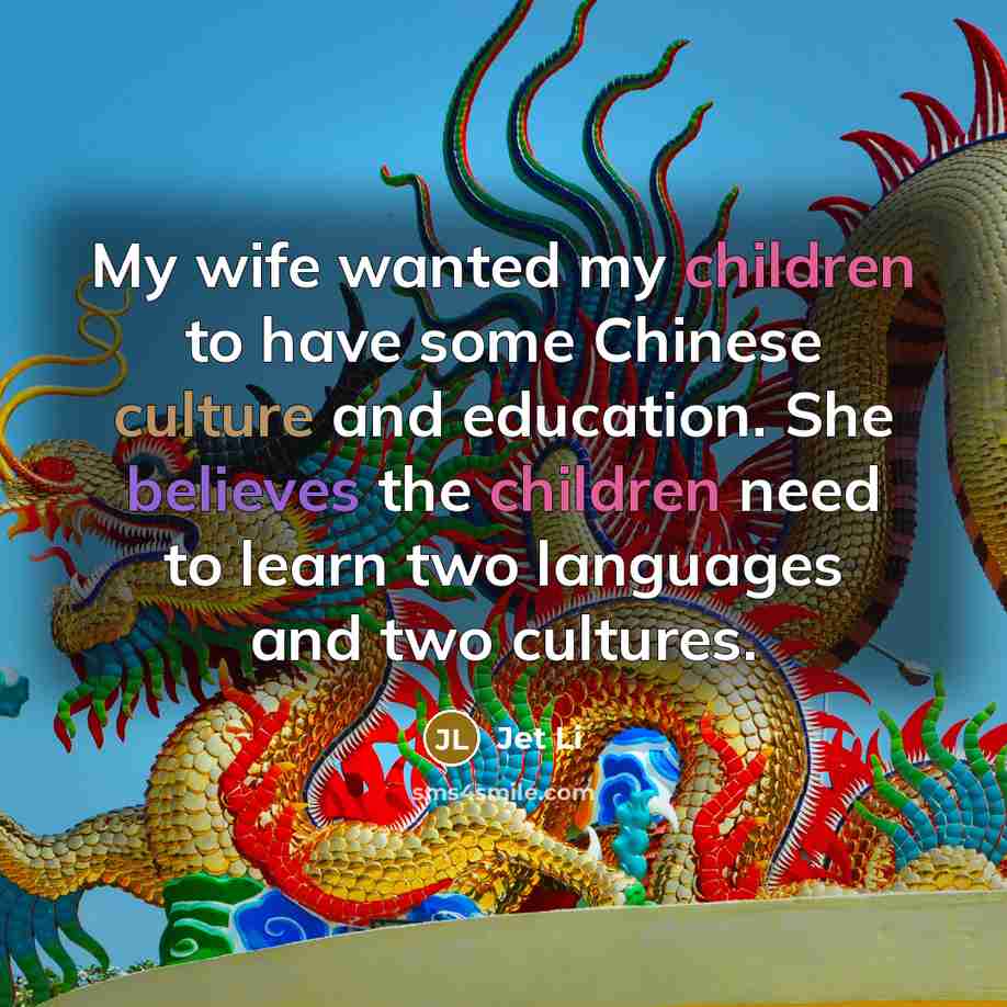 “My wife wanted my children to have some Chinese culture…” quote by Jet Li