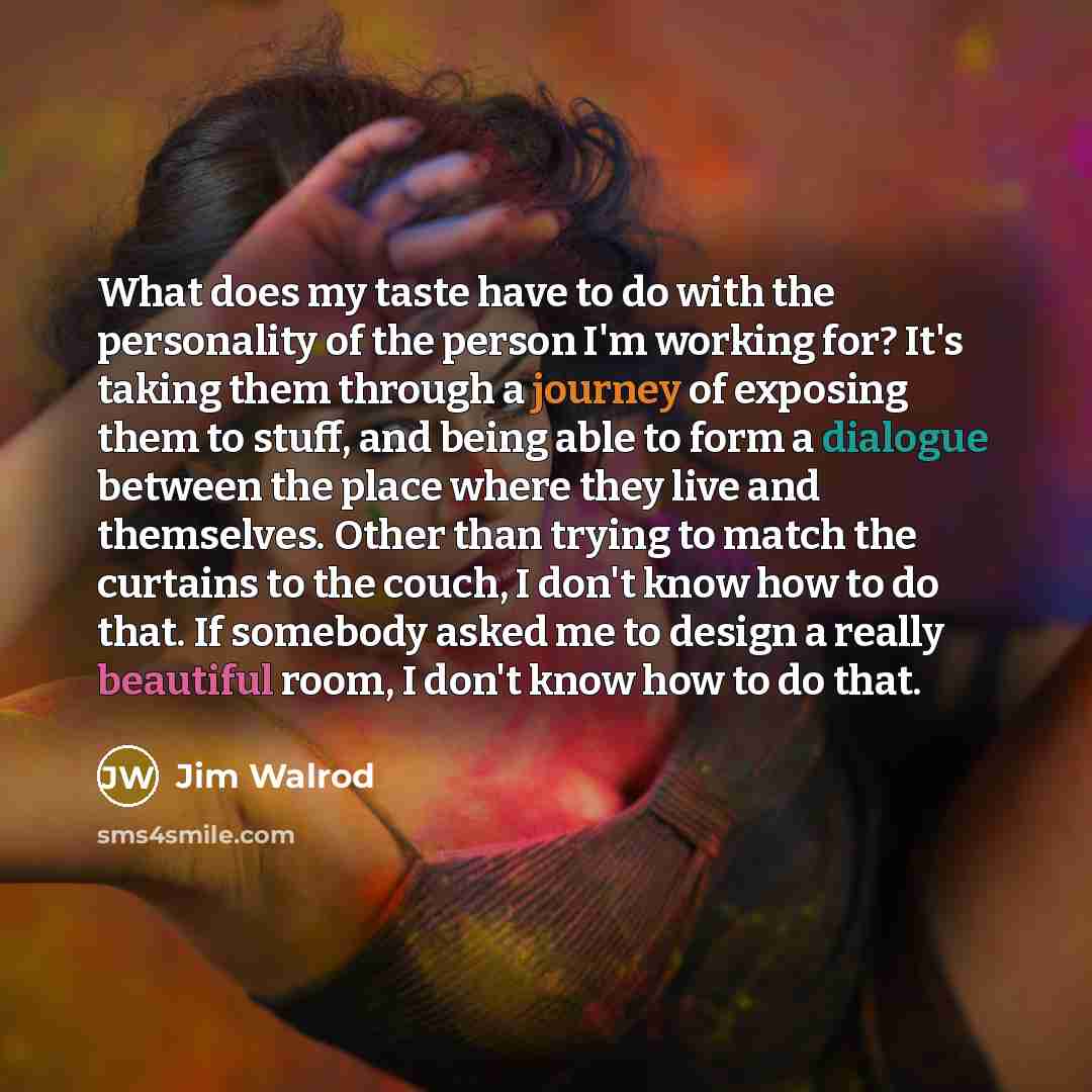 “What does my taste have to do with the personality…” quote by Jim Walrod