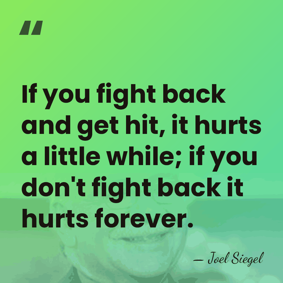 If you fight back and get hit, it hurts a little while;&hellip; - Joel Siegel