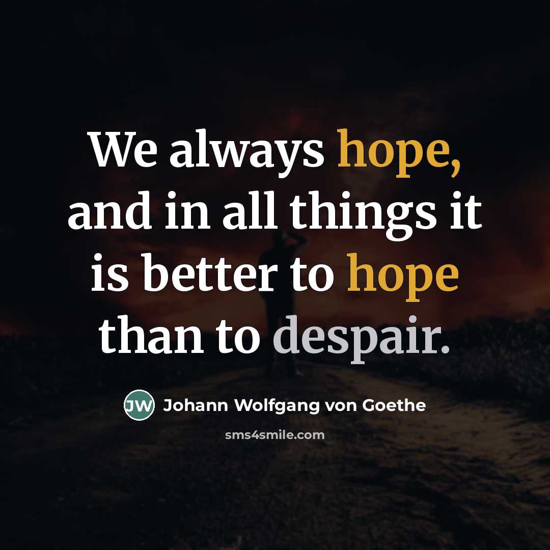 “We always hope, and in all things it is better…” quote by Johann Wolfgang von Goethe