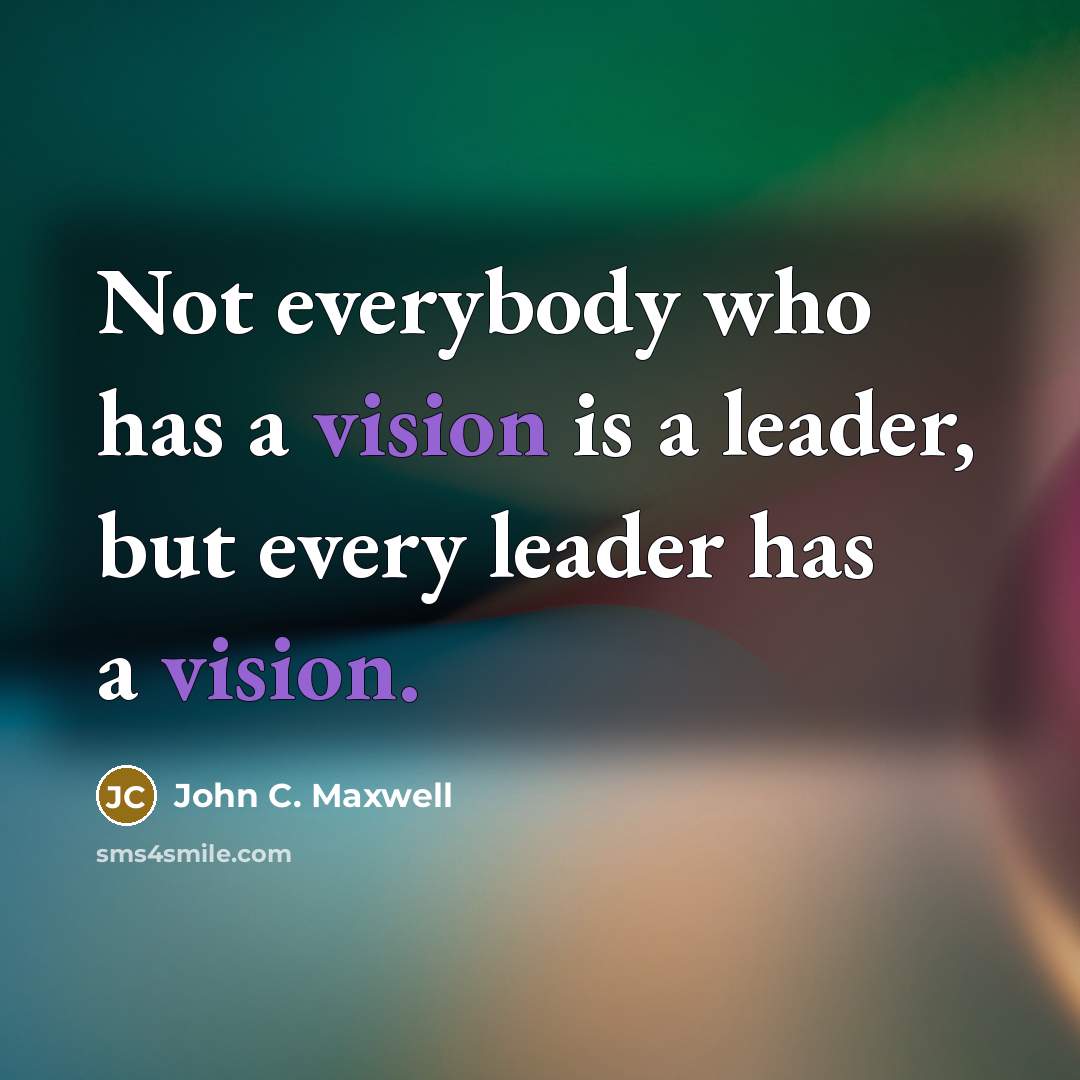 “Not everybody who has a vision is a leader, but…” quote by John C. Maxwell