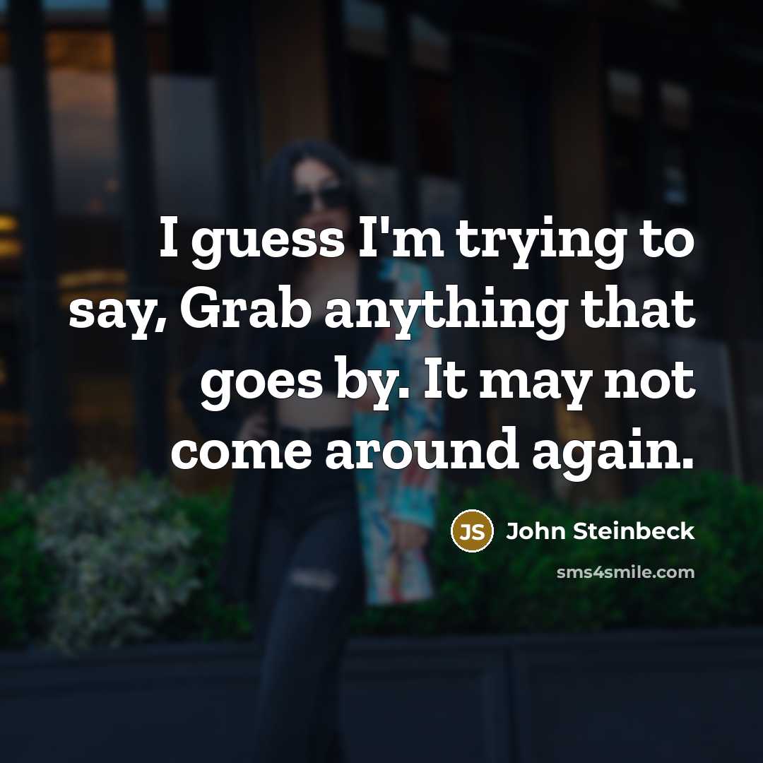 “I guess I'm trying to say, Grab anything that goes…” quote by John Steinbeck