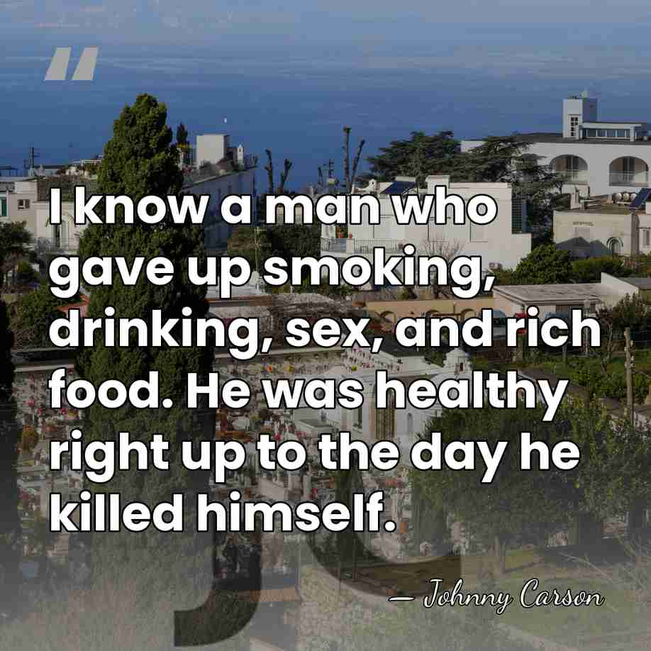 I know a man who gave up smoking, drinking, sex, and rich&hellip; - Johnny Carson