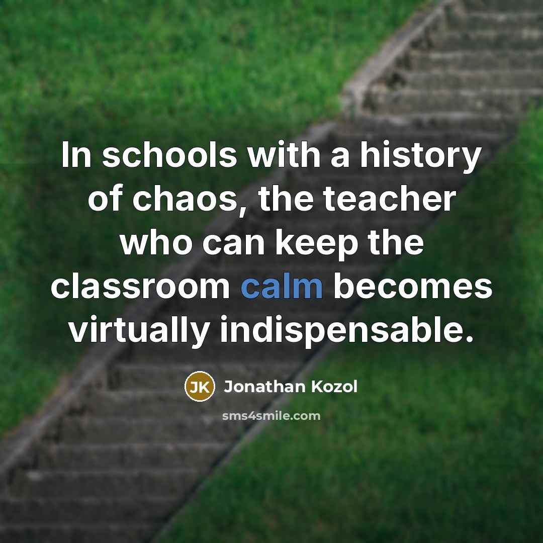 “In schools with a history of chaos, the teacher who…” quote by Jonathan Kozol