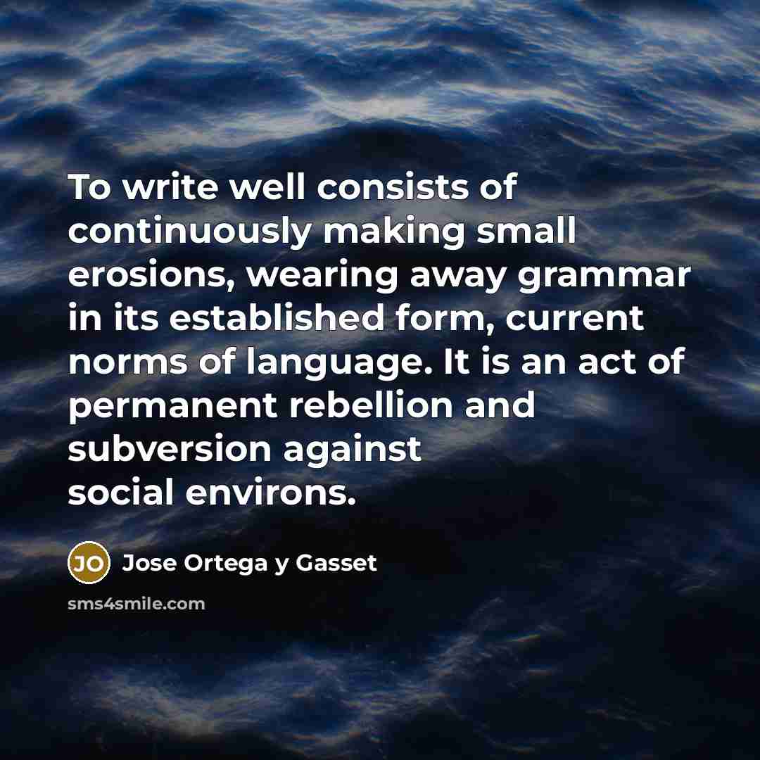 “To write well consists of continuously making small erosions, wearing…” quote by Jose Ortega y Gasset