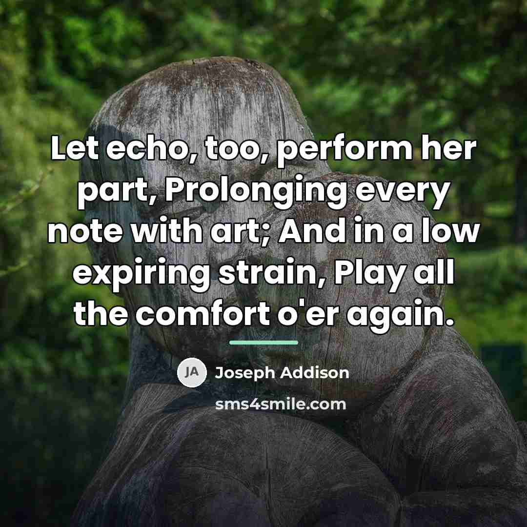 “Let echo, too, perform her part, Prolonging every note with…” quote by Joseph Addison