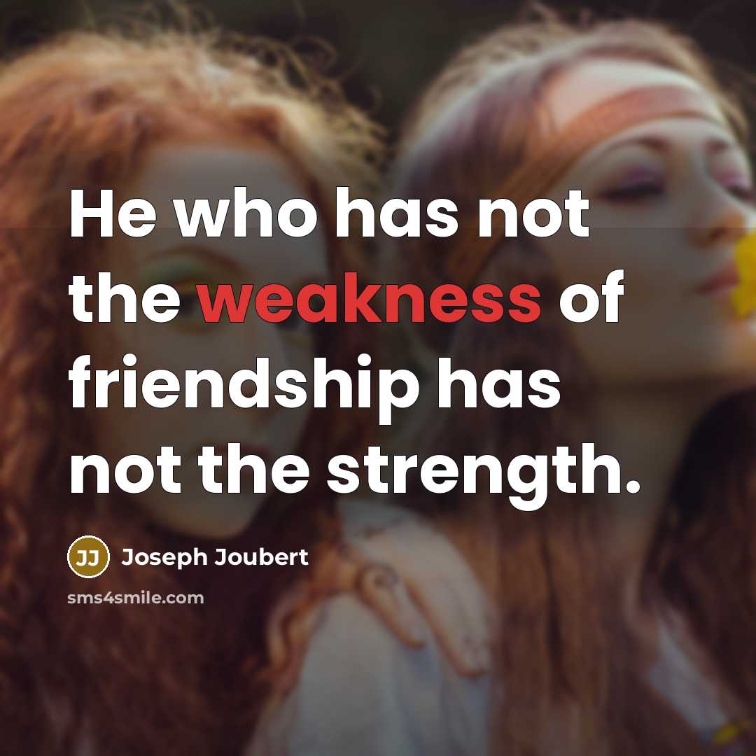 “He who has not the weakness of friendship has not…” quote by Joseph Joubert