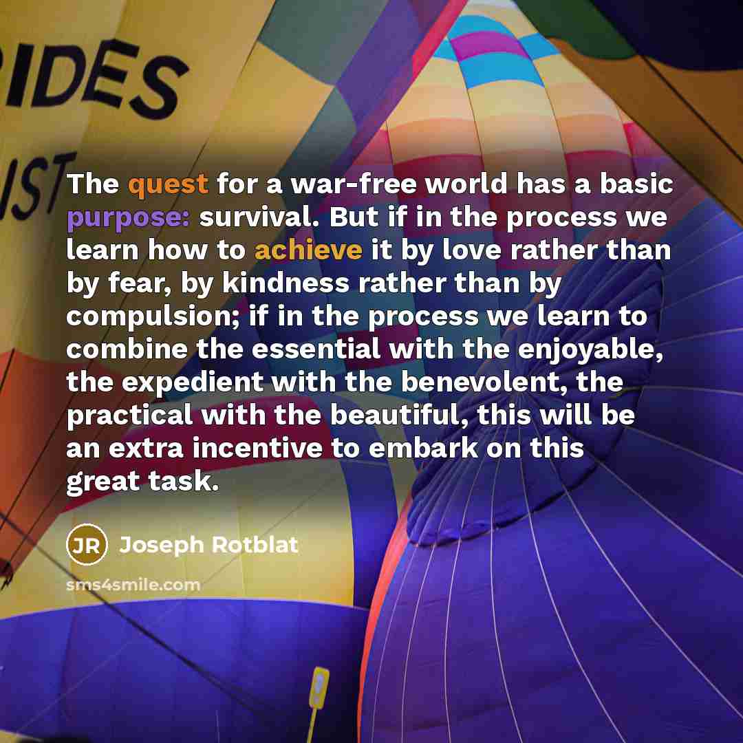 “The quest for a war-free world has a basic purpose:…” quote by Joseph Rotblat
