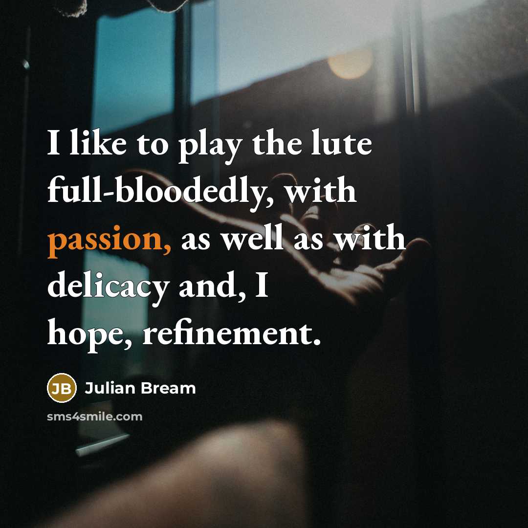 “I like to play the lute full-bloodedly, with passion, as…” quote by Julian Bream
